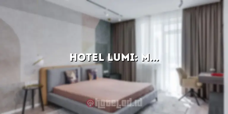 Hotel Lumi: Menginap di Hotel yang Menawarkan Kenyamanan dan Kemewahan