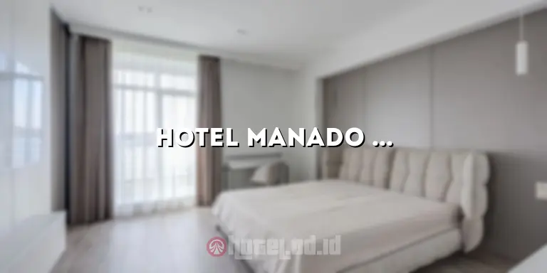 Hotel Manado Bintang 5: Mewahnya Pengalaman Menginap di Surga Tropis