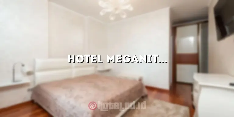 Hotel Meganita: Akomodasi Mewah untuk Pengalaman Mengesankan