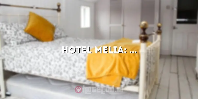 Hotel Melia: Penginapan Mewah dan Nyaman di Destinasi Impian Anda