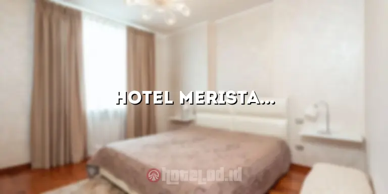 Hotel Merista: Penginapan Mewah untuk Liburan yang Mengesankan