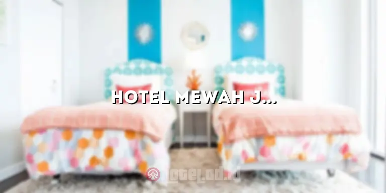 Hotel Mewah Jakarta: Pengalaman Menginap yang Luar Biasa
