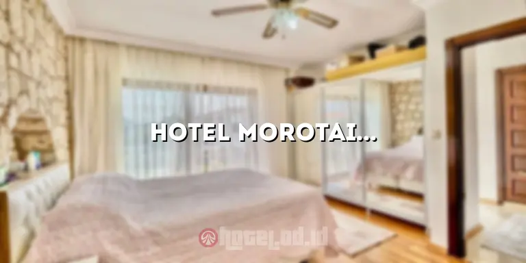 Hotel Morotai: Pesona Wisata yang Mengagumkan di Pulau Terpencil