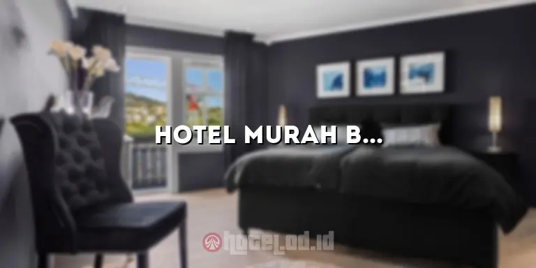 Hotel Murah Buah Batu: Pilihan Terbaik Untuk Liburan Anda