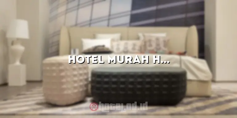Hotel Murah Hari Ini: Temukan Penawaran Terbaik untuk Penginapan Anda