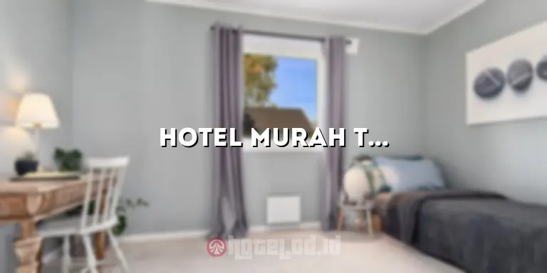 Hotel Murah Tebet: Pilihan Tepat untuk Anda yang Ingin Liburan Hemat