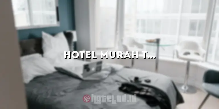 Hotel Murah Terdekat dari Lokasi Saya: Temukan Akomodasi yang Terjangkau dan Nyaman