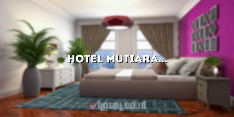 Hotel Mutiara Indah: Mengungkap Keindahan dan Kenyamanan Menginap di Tengah Kota