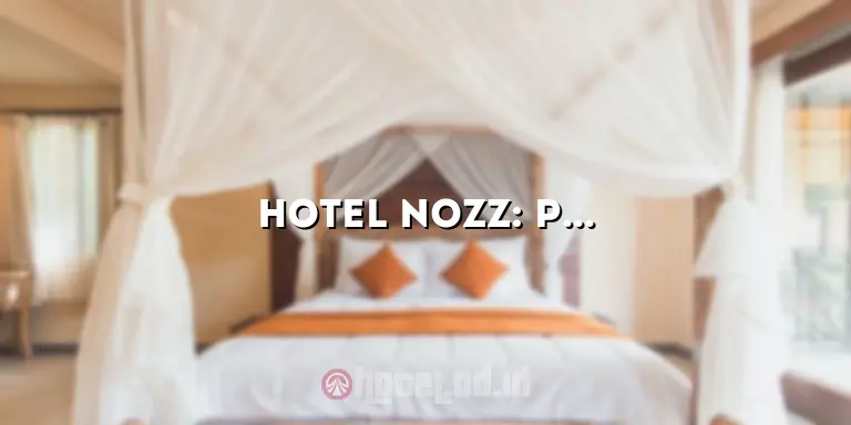 Hotel Nozz: Penginapan yang Nyaman dan Terjangkau untuk Liburan Anda