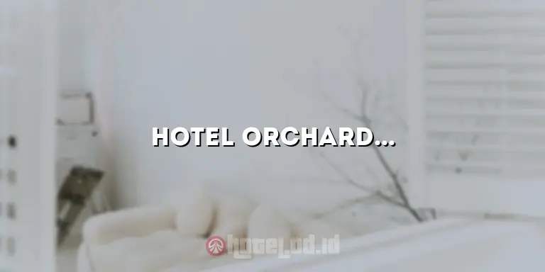 Hotel Orchardz: Menikmati Pengalaman Menginap yang Tak Terlupakan