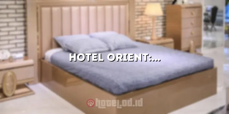 Hotel Orient: Menginap dengan Kenyamanan dan Kemewahan yang Tak Tertandingi