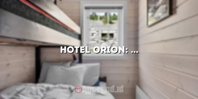 Hotel Orion: Menghadirkan Pengalaman Menginap yang Luar Biasa di Kota Anda