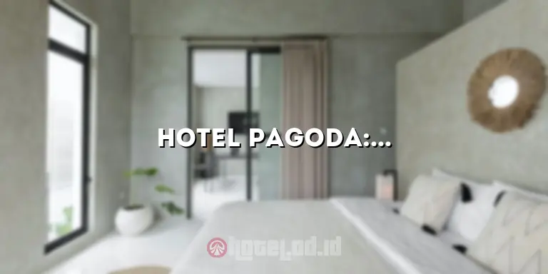 Hotel Pagoda: Penginapan Nyaman dengan Pesona Eksotis