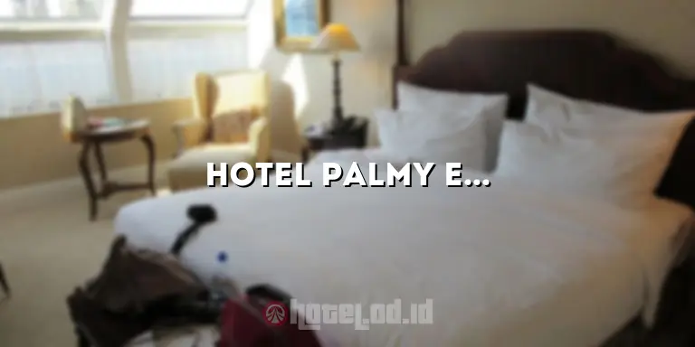 Hotel Palmy Exclusive: Mengungkap Keindahan dan Kemewahan yang Luar Biasa