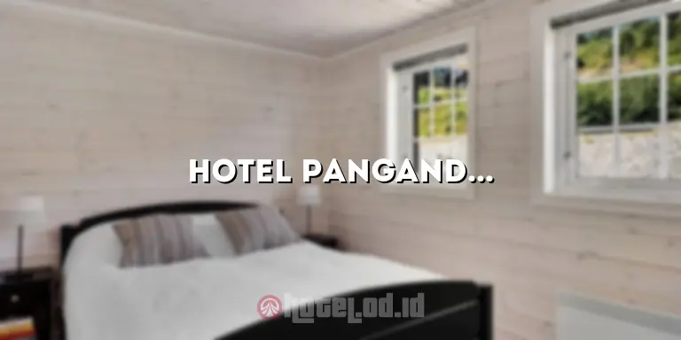 Hotel Pangandaran Jogja: Nikmati Liburan Anda dengan Kenyamanan yang Tak Terlupakan
