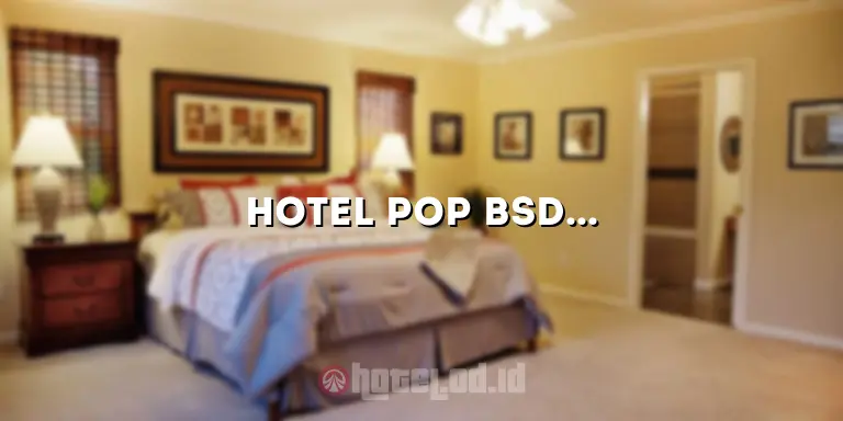 Hotel Pop BSD: Penginapan Nyaman di Pusat Bisnis dan Rekreasi