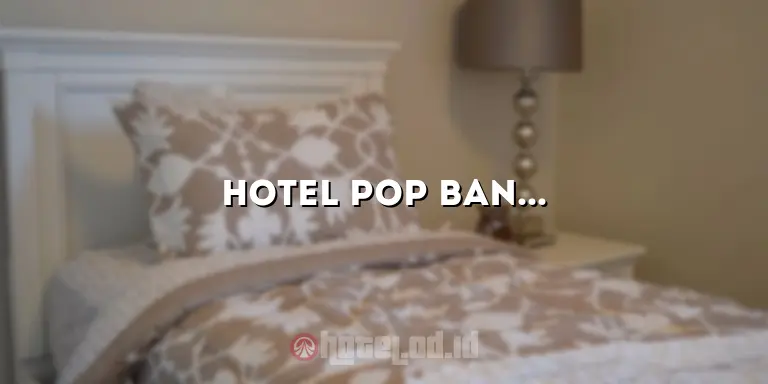 Hotel Pop Bandung: Penginapan Nyaman dan Populer di Kota Bandung