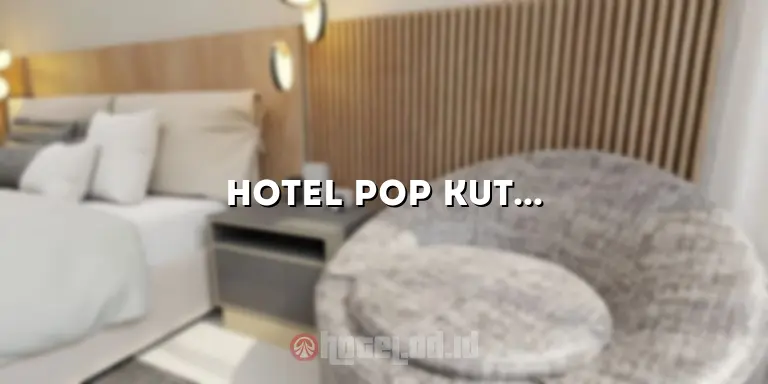 Hotel Pop Kuta Bali: Penginapan Nyaman di Tengah Keramaian
