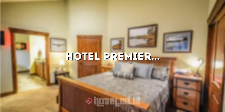 Hotel Premier Place: Mengungkap Keindahan dan Kenyamanan Tersembunyi