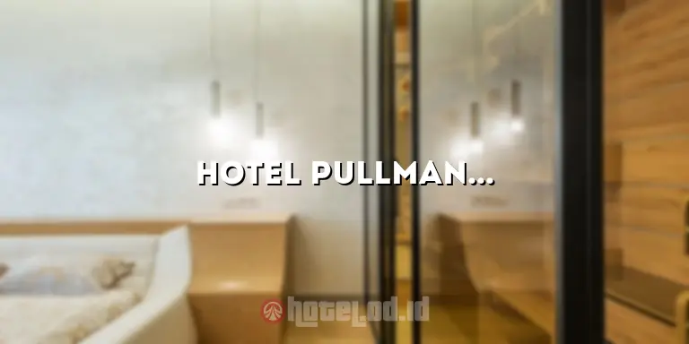 Hotel Pullman Thamrin Jakarta: Penginapan Mewah di Pusat Kota