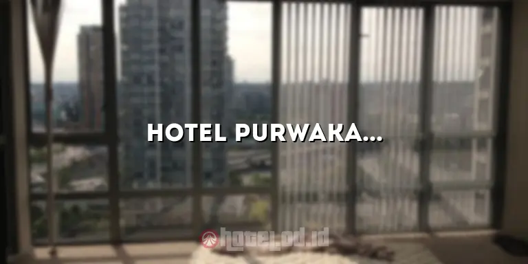 Hotel Purwakarta: Tempat Menginap yang Nyaman dan Memikat di Kota Purwakarta