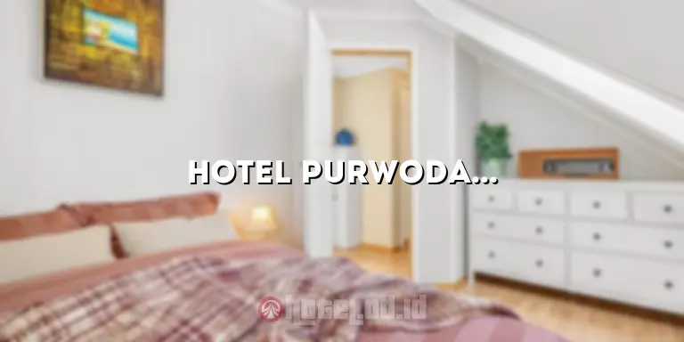 Hotel Purwodadi Murah: Tempat Menginap Hemat di Destinasi Wisata
