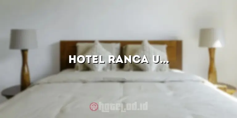 Hotel Ranca Upas: Tempat Ideal untuk Liburan yang Menenangkan