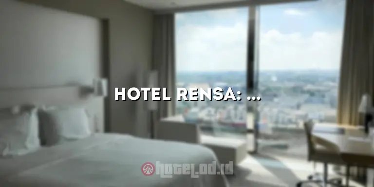 Hotel Rensa: Penginapan Mewah dengan Pelayanan Terbaik di Kota