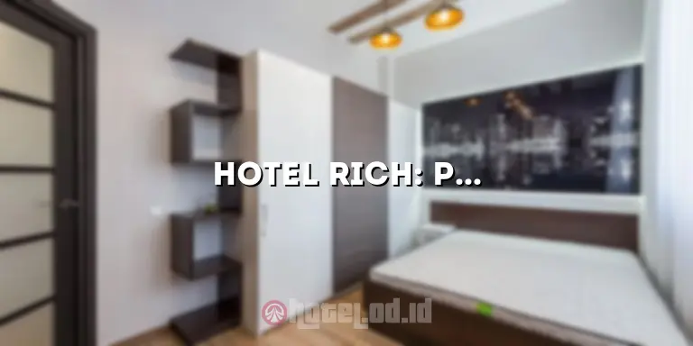 Hotel Rich: Penginapan Mewah yang Membuat Anda Merasa Terpenuhi