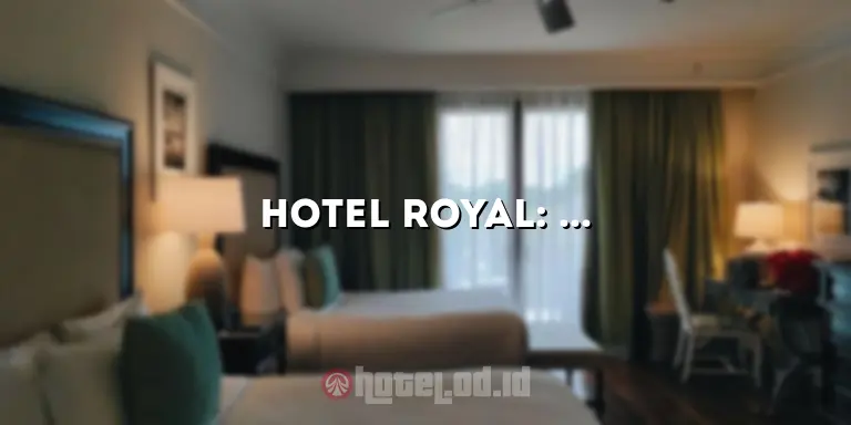 Hotel Royal: Pengalaman Luar Biasa di Tengah Kemewahan dan Kenyamanan