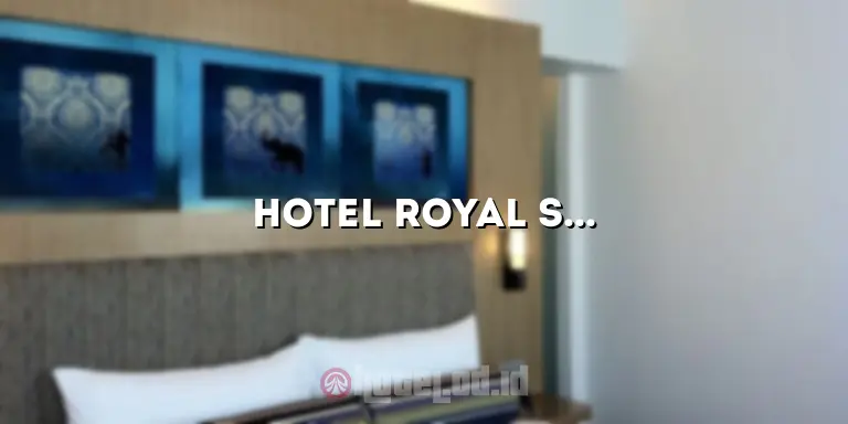 Hotel Royal Suite: Pengalaman Mewah yang Tidak Terlupakan