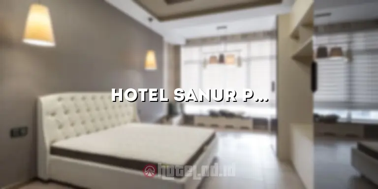 Hotel Sanur Paradise: Liburan yang Menakjubkan di Surga Sanur