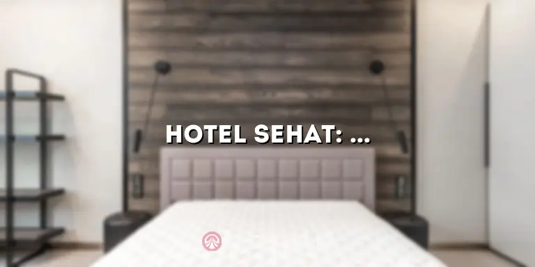 Hotel Sehat: Membuat Liburan Anda Menjadi Lebih Sehat dan Berkualitas