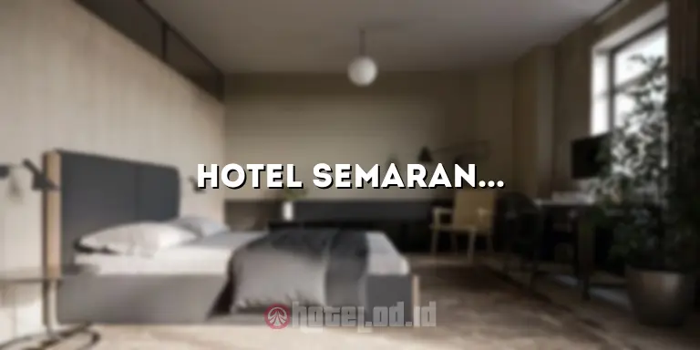 Hotel Semarang Murah Bagus: Temukan Akomodasi Terbaik untuk Liburan Anda