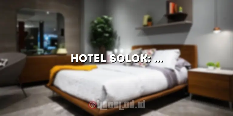Hotel Solok: Penginapan Mewah dan Nyaman untuk Liburan Anda