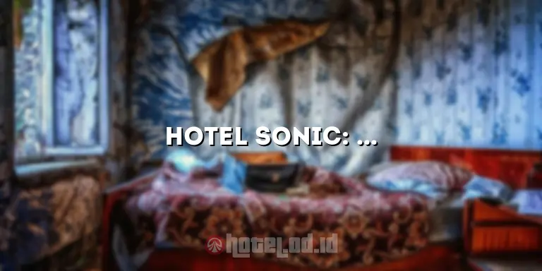 Hotel Sonic: Pengalaman Menginap yang Tak Terlupakan