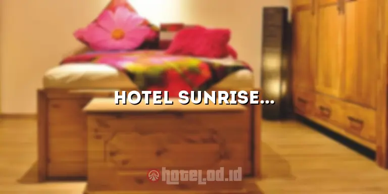 Hotel Sunrise: Penginapan yang Menawarkan Pemandangan Memukau dan Kenyamanan Maksimal