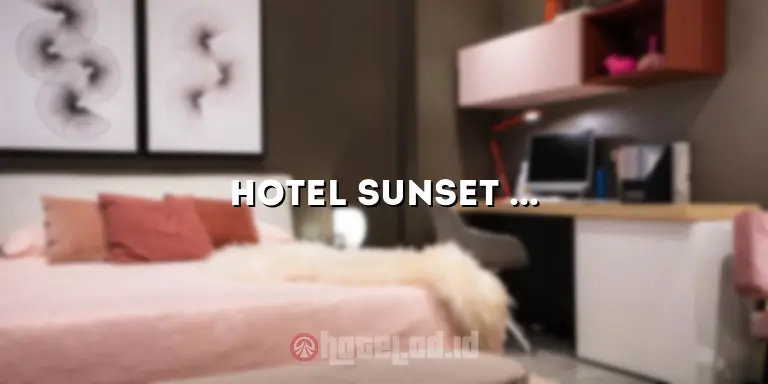 Hotel Sunset Road: Menginap dengan Pemandangan yang Memukau