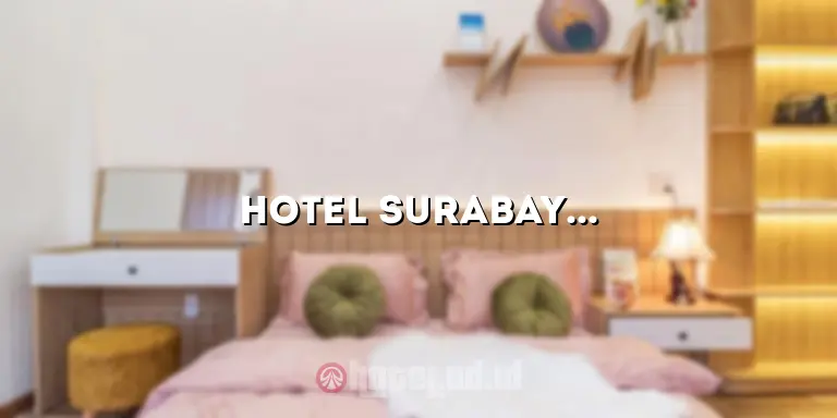 Hotel Surabaya Bintang 4: Mewah, Nyaman, dan Layanan Terbaik