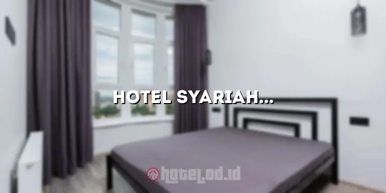 Hotel Syariah Adalah: Mengenal Konsep dan Keunikan Penginapan Syariah