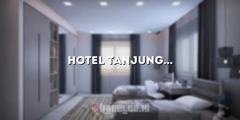 Hotel Tanjung Asri: Penginapan Mewah di Tengah Keindahan Alam
