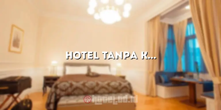 Hotel Tanpa KTP: Solusi Penginapan Tanpa Ribet