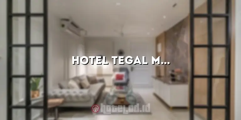 Hotel Tegal Murah: Penginapan Nyaman dengan Harga Terjangkau