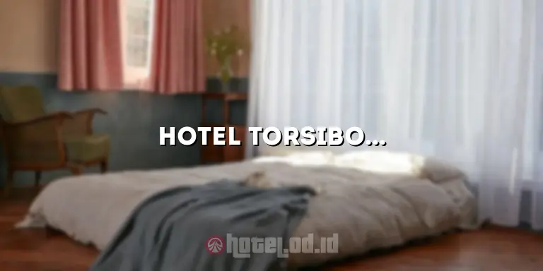 Hotel Torsibohi: Penginapan Terbaik di Tengah Kota yang Menyuguhkan Kenyamanan dan Kemewahan