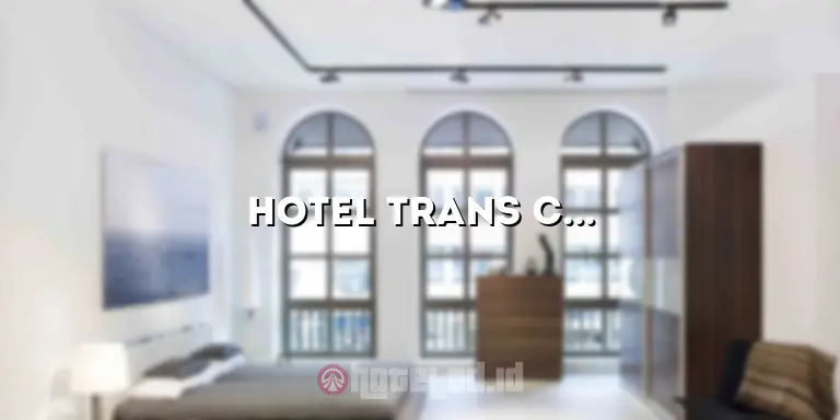 Hotel Trans Cilegon: Penginapan Nyaman untuk Liburan Anda