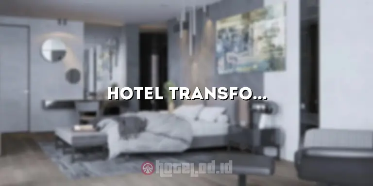 Hotel Transformer: Merasakan Pengalaman Menginap yang Luar Biasa