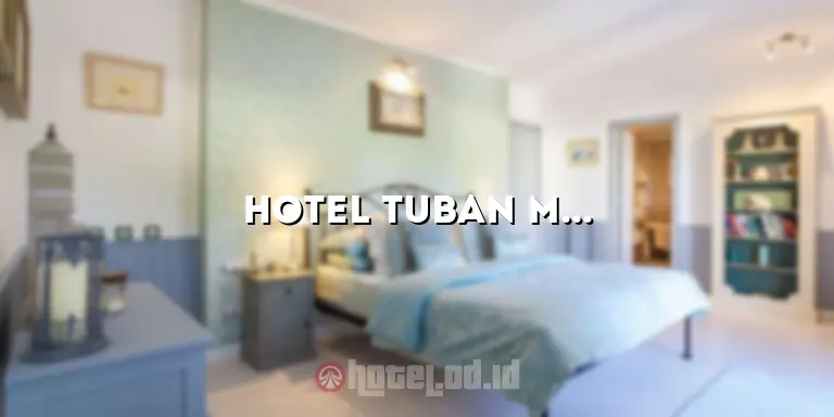 Hotel Tuban Murah: Nikmati Penginapan Terbaik dengan Harga Terjangkau