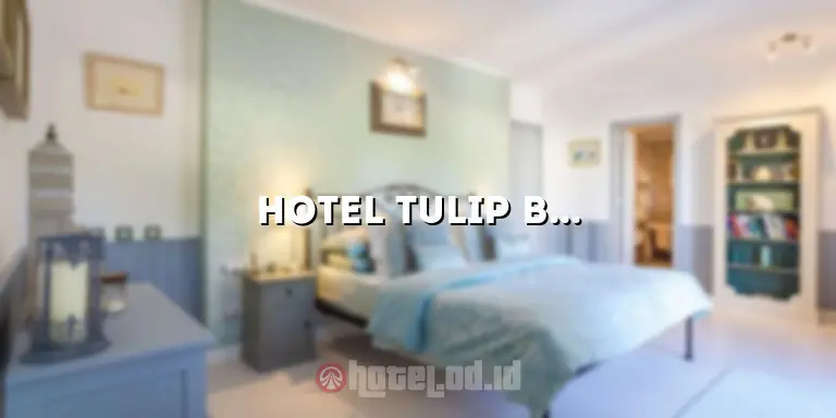 Hotel Tulip Bandung: Menawarkan Pengalaman Menginap yang Luar Biasa