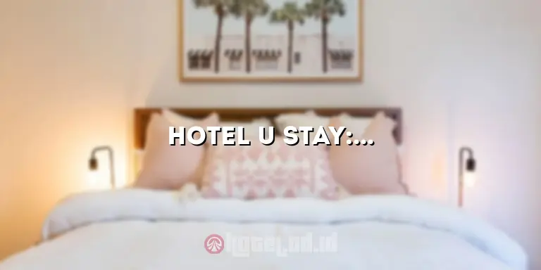 Hotel U Stay: Pengalaman Menginap Terbaik untuk Liburan Anda