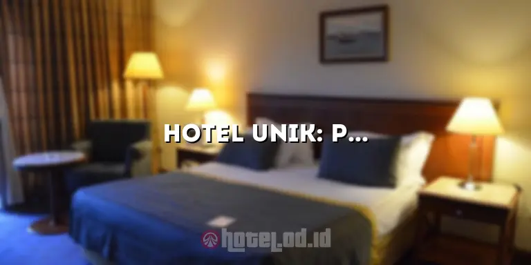 Hotel Unik: Penginapan Eksklusif yang Memikat Hati dan Jiwa